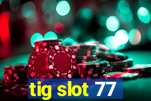 tig slot 77